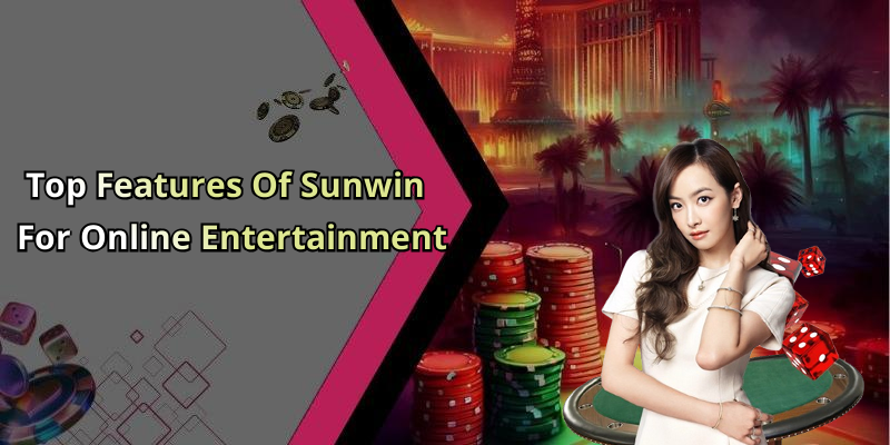 Top Features Of Sunwin For Online Entertainment