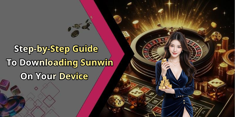 Step-by-Step Guide To Downloading Sunwin On Your Device
